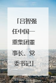 吕智强任中国一重集团董事长、党委书记