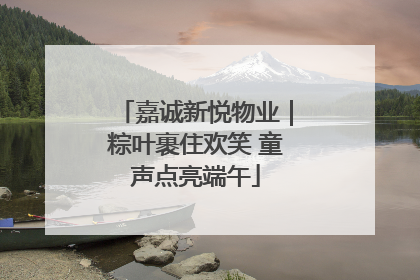嘉诚新悦物业｜粽叶裹住欢笑 童声点亮端午