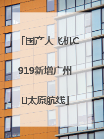 国产大飞机C919新增广州⇌太原航线