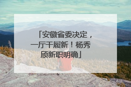 安徽省委决定，一厅干履新！杨秀颀新职明确