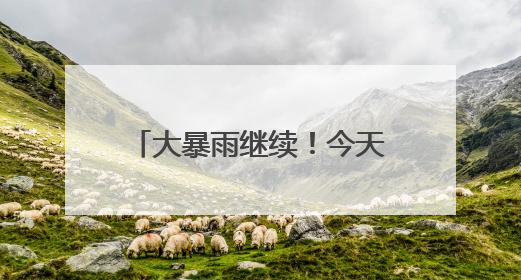 大暴雨继续！今天起，信阳成新的暴雨中心，局部降水量300毫米！河南多地仍将雨雨雨