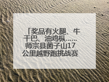 奖品有火腿、牛干巴、油鸡枞……师宗县菌子山17公里越野跑挑战赛已开始报名！