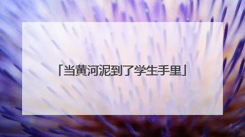 当黄河泥到了学生手里