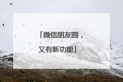 微信朋友圈，又有新功能
