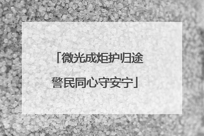 微光成炬护归途 警民同心守安宁