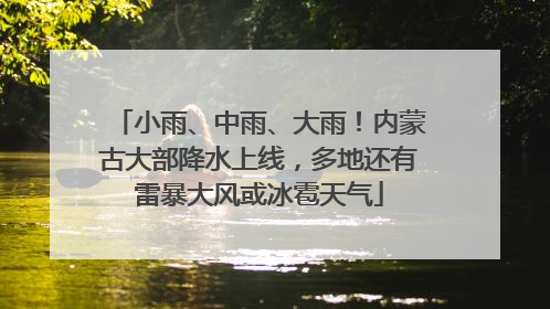 小雨、中雨、大雨！内蒙古大部降水上线，多地还有雷暴大风或冰雹天气