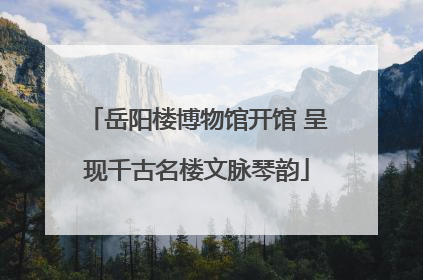 岳阳楼博物馆开馆 呈现千古名楼文脉琴韵