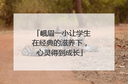 峨眉一小让学生在经典的滋养下，心灵得到成长