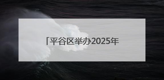 平谷区举办2025年绿谷红娃庆六一活动