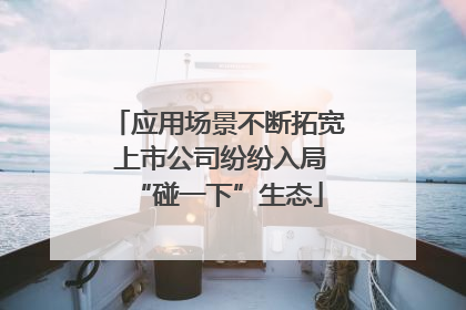 应用场景不断拓宽 上市公司纷纷入局“碰一下”生态