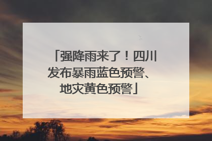 强降雨来了！四川发布暴雨蓝色预警、地灾黄色预警