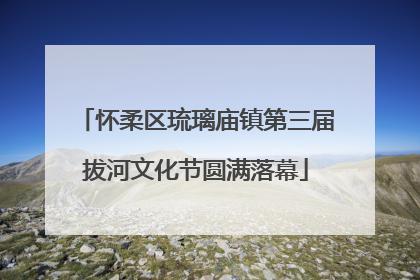 怀柔区琉璃庙镇第三届拔河文化节圆满落幕