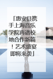惠安县携手上海音乐学院再谱校地合作新篇！艺术盛宴即将来袭