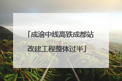 成渝中线高铁成都站改建工程整体过半