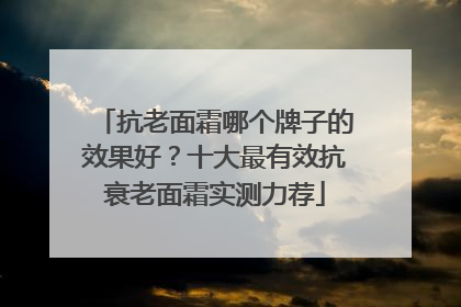 抗老面霜哪个牌子的效果好？十大最有效抗衰老面霜实测力荐