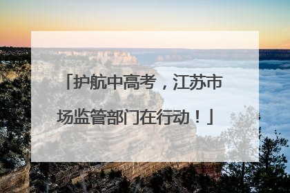 护航中高考，江苏市场监管部门在行动！