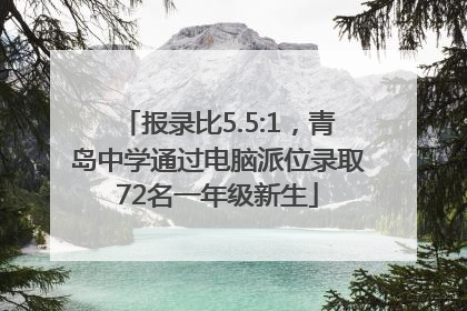 报录比5.5:1，青岛中学通过电脑派位录取72名一年级新生