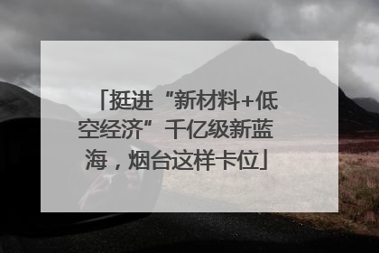 挺进“新材料+低空经济”千亿级新蓝海，烟台这样卡位