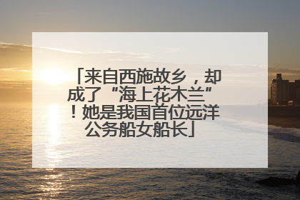 来自西施故乡，却成了“海上花木兰”！她是我国首位远洋公务船女船长