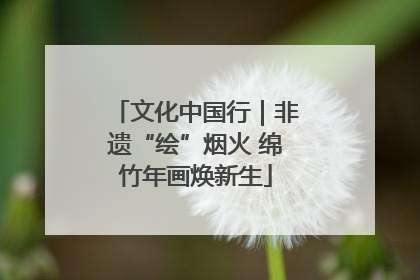 文化中国行｜非遗“绘”烟火 绵竹年画焕新生