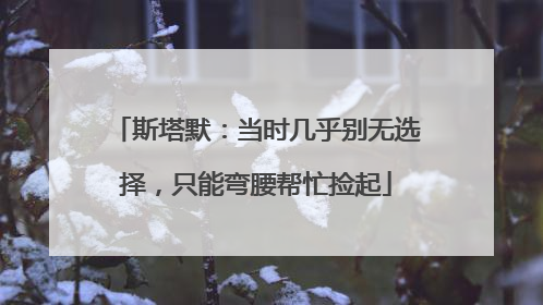 斯塔默：当时几乎别无选择，只能弯腰帮忙捡起