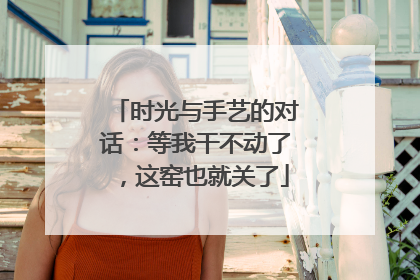 时光与手艺的对话：等我干不动了，这窑也就关了