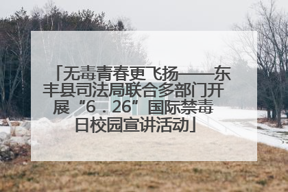 无毒青春更飞扬——东丰县司法局联合多部门开展“6．26”国际禁毒日校园宣讲活动