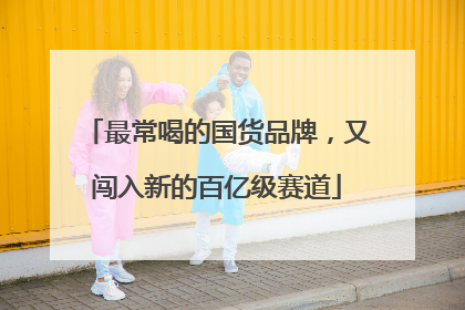 最常喝的国货品牌，又闯入新的百亿级赛道