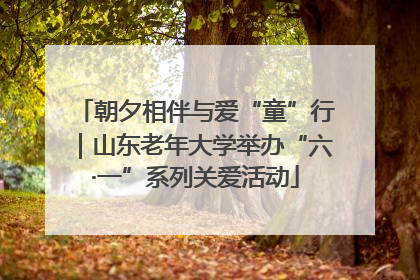 朝夕相伴与爱“童”行｜山东老年大学举办“六·一”系列关爱活动