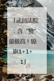 武昌法院：含“赞”量极高！锦旗1+1+1
