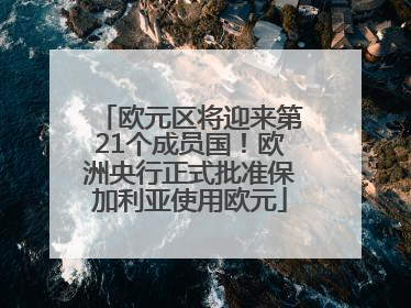 欧元区将迎来第21个成员国！欧洲央行正式批准保加利亚使用欧元
