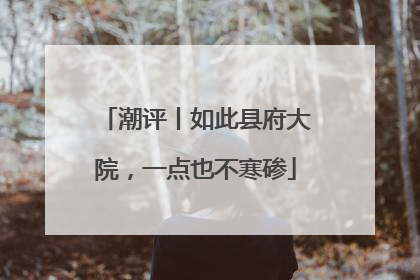 潮评丨如此县府大院，一点也不寒碜
