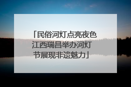 民俗河灯点亮夜色 江西瑞昌举办河灯节展现非遗魅力