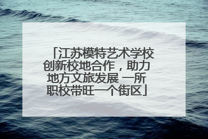 江苏模特艺术学校创新校地合作，助力地方文旅发展 一所职校带旺一个街区