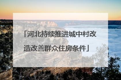 河北持续推进城中村改造改善群众住房条件