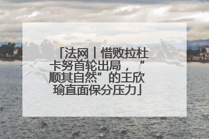 法网︱惜败拉杜卡努首轮出局，“顺其自然”的王欣瑜直面保分压力