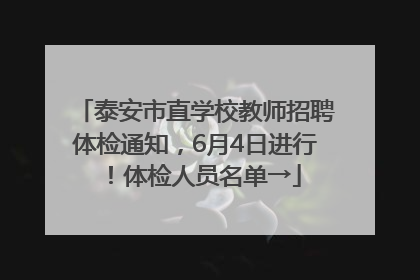 泰安市直学校教师招聘体检通知,6月4日进行!体检人员名单→