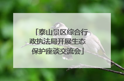泰山景区综合行政执法局开展生态保护座谈交流会