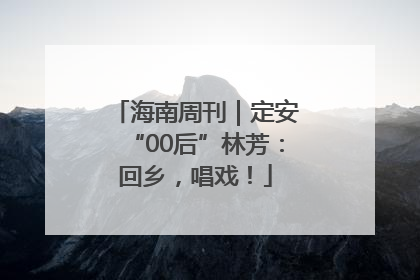 海南周刊｜定安“00后”林芳：回乡，唱戏！