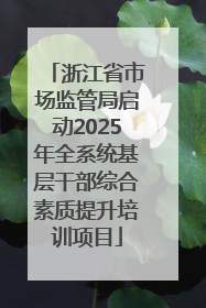 浙江省市场监管局启动2025年全系统基层干部综合素质提升培训项目