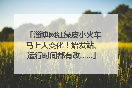 淄博网红绿皮小火车马上大变化！始发站、运行时间都有改……