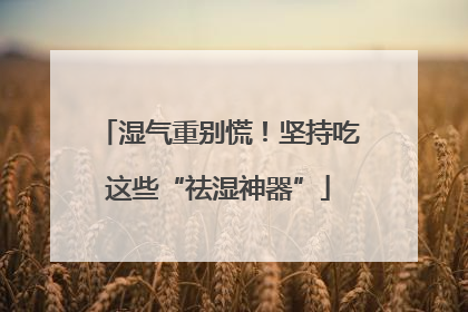 湿气重别慌！坚持吃这些“祛湿神器”