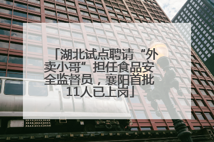 湖北试点聘请“外卖小哥”担任食品安全监督员，襄阳首批11人已上岗