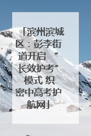 滨州滨城区：彭李街道开启 “长效护考” 模式 织密中高考护航网