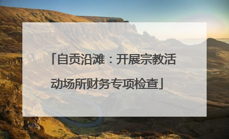 自贡沿滩：开展宗教活动场所财务专项检查