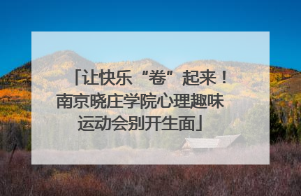 让快乐“卷”起来！南京晓庄学院心理趣味运动会别开生面