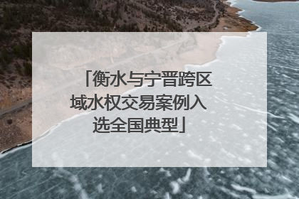 衡水与宁晋跨区域水权交易案例入选全国典型
