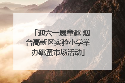 迎六一展童趣 烟台高新区实验小学举办跳蚤市场活动