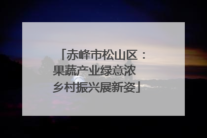 赤峰市松山区：果蔬产业绿意浓 乡村振兴展新姿
