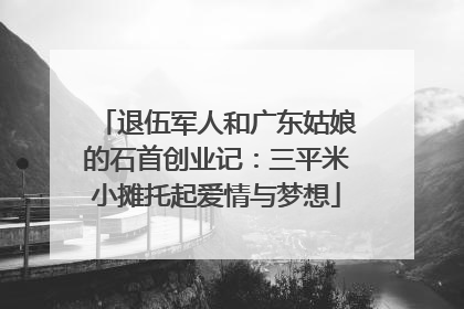 退伍军人和广东姑娘的石首创业记：三平米小摊托起爱情与梦想